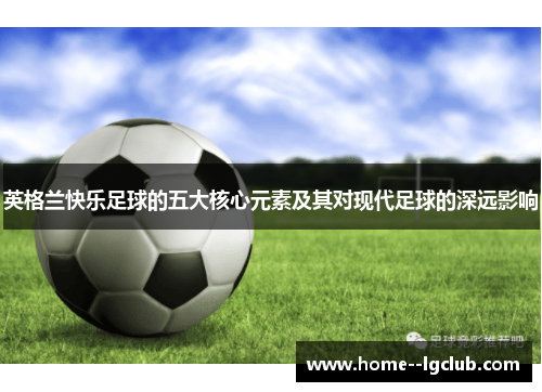 英格兰快乐足球的五大核心元素及其对现代足球的深远影响