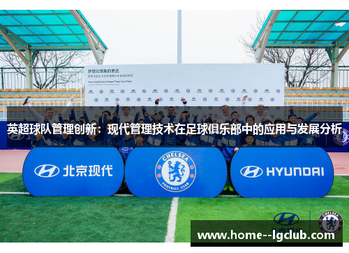 英超球队管理创新:现代管理技术在足球俱乐部中的应用与发展分析 英超球队管理创新:现代管理技术在足球俱乐部中的应用与发展分析