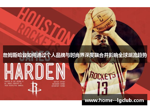 詹姆斯哈登如何通过个人品牌与时尚界深度融合并影响全球潮流趋势