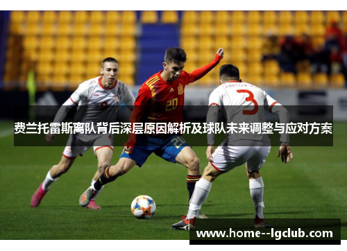 费兰托雷斯离队背后深层原因解析及球队未来调整与应对方案