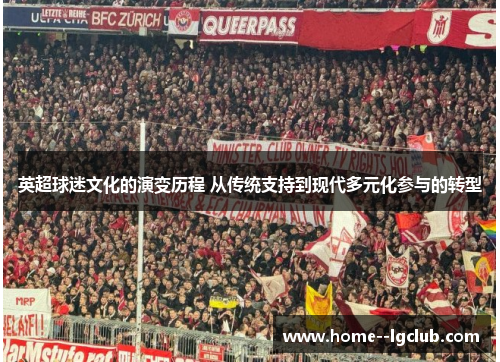 英超球迷文化的演变历程 从传统支持到现代多元化参与的转型