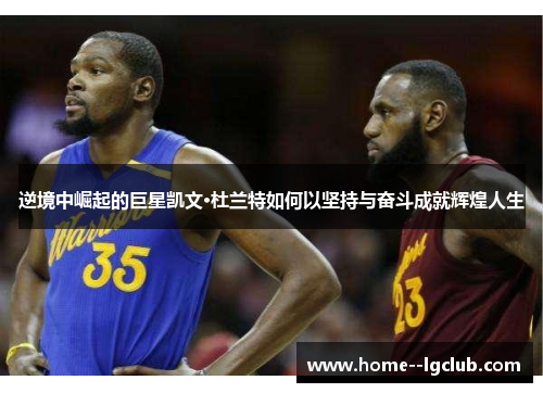 逆境中崛起的巨星凯文·杜兰特如何以坚持与奋斗成就辉煌人生