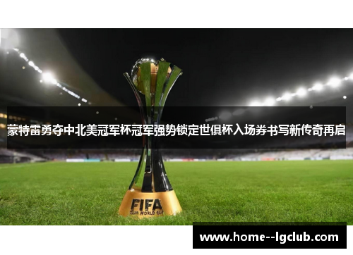 蒙特雷勇夺中北美冠军杯冠军强势锁定世俱杯入场券书写新传奇再启 蒙特雷勇夺中北美冠军杯冠军强势锁定世俱杯入场券书写新传奇再启