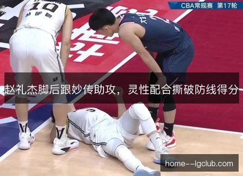 赵礼杰脚后跟妙传助攻，灵性配合撕破防线得分